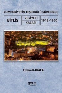 Cumhuriyetin Teşekkülü Sürecinde Bitlis Vilayeti Kazası 1919 - 1950 Erdem Karaca Gece Kitaplığı