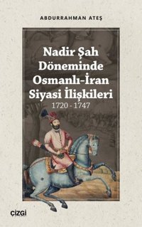 Nadir Şah Döneminde Osmanlı-İran Siyasi İlişkileri 1720-1747 Abdurrahman Ateş Çizgi Kitabevi