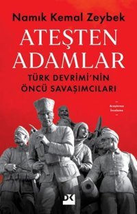 Ateşten Adamlar - Türk Devrimi'nin Öncü Savaşları Namık Kemal Zeybek Doğan Kitap