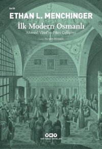 İlk Modern Osmanlı - Ahmed Vasıf'ın Fikri Gelişimi Ethan L. Menchinger Yapı Kredi Yayınları