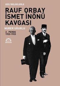 Gizli Belgelerle Rauf Orbay İsmet İnönü Kavgası 2.Perde Nurer Uğurlu Örgün Yayınları