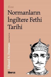 Kısa Normanların İngiltere Fethi Tarihi Edward A. Freeman Liberus