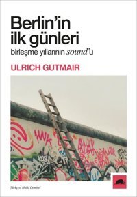 Berlin'in İlk Günleri - Birleşme Yıllarının Sound'u Ulrich Gutmair Kolektif Kitap