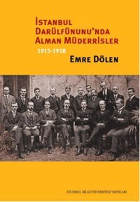 İstanbul Darülfünunu'nda Alman Müderrisler 1915 - 1918 Emre Dölen İstanbul Bilgi Üniv.Yayınları