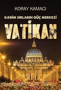 Kadim Sırların Güç Merkezi: Vatikan Koray Kamacı Eftalya Yayınları