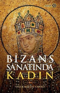 Bizans Sanatında Kadın Dilek Maktal Canko Yeditepe Yayınevi