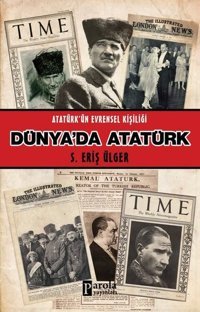 Dünya'da Atatürk - Atatürk'ün Evrensel Kişiliği S. Eriş Ülger Parola Yayınları