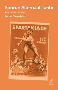 Sporun Alternatif Tarihi - Rutin Ritüel Reddiye İsmail Sarp Aykurt Doruk Yayınları