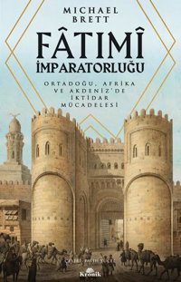 Fatımi İmparatorluğu - Ortadoğu Afrika ve Akdeniz'de İktidar Mücadelesi Michael Bretten Kronik Kitap