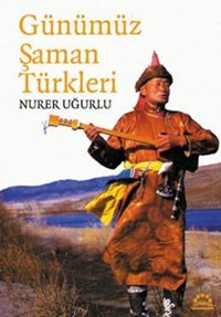 Günümüz Şaman Türkleri Nurer Uğurlu Örgün Yayınları