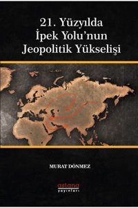 21. Yüzyılda İpek Yolu'nun Jeopolitik Yükselişi Murat Dönmez Astana Yayınları