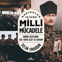 Dakikalar İçinde Milli Mücadele - Anında Açıklanan 200 Tarihi Olay ve Kavram Selim Erdoğan Kronik Kitap