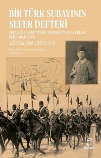 Bir Türk Subayının Sefer Defteri: Mızraklı Süvari Teğmen Selim Bey'in Günlükleri Ekim-Aralık 1912 - Selim Bey Doruk Yayınları