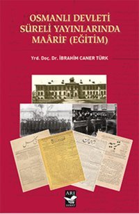 Osmanlı Devleti Süreli Yayınlarında Maarif (Eğitim) İbrahim Caner Türk Arı Sanat Yayınevi