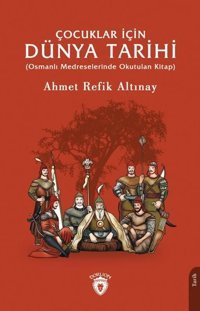 Çocuklar İçin Dünya Tarihi - Osmanlı Medreselerinde Okutulan Kitap Ahmet Refik Altınay Dorlion Yayınevi