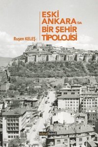 Eski Ankara'da Bir Şehir Tipolojisi Ruşen Keleş İdealkent Yayınları
