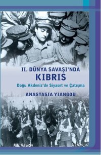 2. Dünya Savaşı'nda Kıbrıs - Doğu Akdeniz'de Siyaset ve Çatışma Anastasia Yiangou Kalkedon