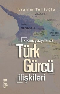 Türk - Gürcü İlişkileri - 11. 13.Yüzyıllarda İbrahim Tellioğlu Bilge Kültür Sanat