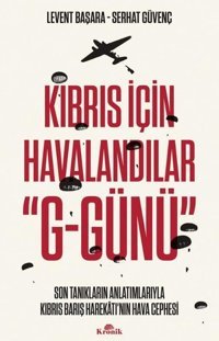 Kıbrıs İçin Havalandılar G-Günü Son Tanıkların Anlatımlarıyla Kıbrıs Barış Harekatı'nın Hava Cephesi Levent Başara, Serhat Güvenç Kronik Kitap