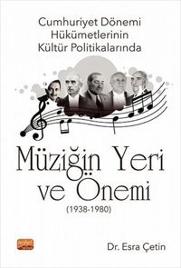 Cumhuriyet Dönemi Hükümetlerinin Kültür Politikalarında Müziğin Yeri ve Önemi 1938 - 1980 Esra Çetin Nobel Bilimsel Eserler