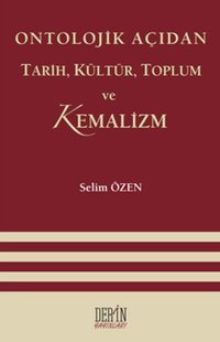 Ontolojik Açıdan Tarih Kültür Toplum ve Kemalizm Selim Özen Derin Yayınları