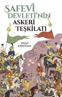 Safevi Devleti'nin Askeri Teşkilatı Eralp Erdoğan Yeditepe Yayınevi