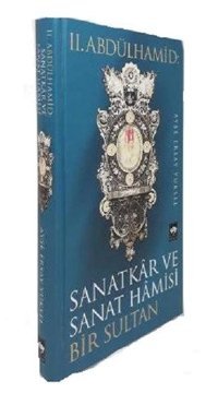 2.Abdülhamid-Sanatkar ve Sanat Hamisi Bir Sultan Ayşe Ersay Yüksel Ötüken Neşriyat