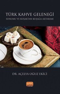 Türk Kahve Geleneği Sunumu ve Kuşaktan Kuşağa Aktarımı Açelya Oğuz Ekici Nobel Bilimsel Eserler