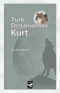 Türk Destanlarında Kurt Berna Kolot Arı Sanat Yayınevi