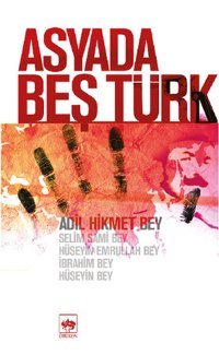 Asya'da Beş Türk Adil Hikmet Bey Ötüken Neşriyat