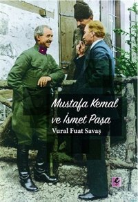 Mustafa Kemal ve İsmet Paşa Vural Fuat Savaş Efil Yayınevi Yayınları