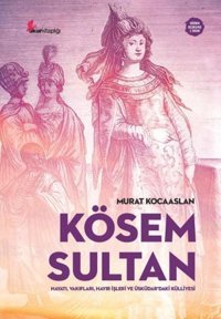 Kösem Sultan: Hayatı Vakıfları Hayır İşleri ve Üsküdardaki Külliyesi Murat Kocaaslan Okur Kitaplığı