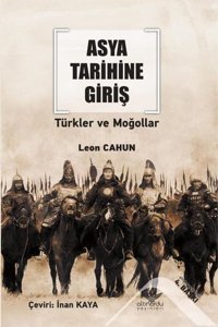 Asya Tarihine Giriş - Türkler ve Moğollar Leon Cahun Altınordu