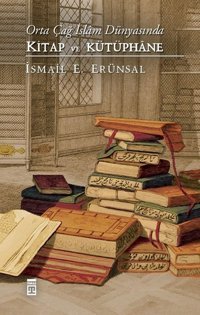 Orta Çağ İslam Dünyasında Kitap ve İsmail E. Erünsal Timaş Yayınları