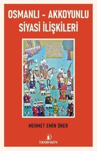 Osmanlı - Akkoyunlu Siyasi İlişkileri Mehmet Emin Üner İskenderiye Yayınları