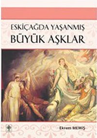 Eskiçağda Yaşanmış Büyük Aşklar Ekrem Memiş Ekin Basım Yayın