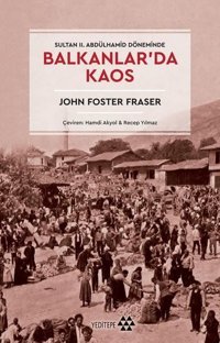 Balkanlar'da Kaos - Sultan 2. Abdülhamid Döneminde John Foster Fraser Yeditepe Yayınevi