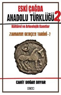 Eski Çağda Anadolu Türklüğü 2 - Kültürel ve Arkeolojik Kanıtlar - Zamanın Gerçek Tarihi - 7 Cahit Doğan Doyar Ozan Yayıncılık