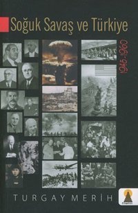 Soğuk Savaş ve Türkiye (1945 - 1960) Turgay Merih Ebabil