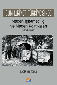 Cumhuriyet Türkiyesinde Maden İşletmeciliği ve Maden Politikaları 1923-1960 Nadir Yurtoğlu Siyasal Kitabevi