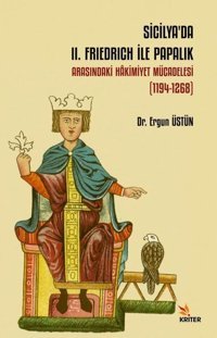 Sicilya'da 2. Friedrich ile Papalık Arasındaki Hakimiyet Mücadelesi 1194 - 1268 Ergun Üstün Kriter