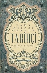 Tarihçi: Geçmişi Kurgulamak - Kuram - Tasarım - İnşa Taha Niyazi Karaca Timaş Yayınları