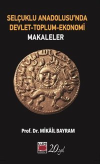 Selçuklu Anadolusu'nda Devlet - Toplum - Ekonomi: Makaleler Mikail Bayram Elips Kitapları