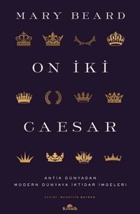 On İki Caesar - Antik Dünyadan Modern Dünyaya İktidar İmgeleri Mary Beard Kronik Kitap