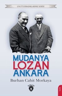 Mudanya - Lozan - Ankara - Unutturmadıklarımız Serisi Burhan Cahit Morkaya Dorlion Yayınevi