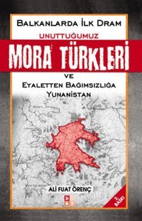 Unuttuğumuz Mora Türkleri Balkanlarda İlk Dram ve Yunanistan Ali Fuat Örenç Babıali Kültür