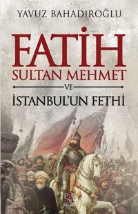 Fatih Sultan Mehmet ve İstanbul'un Fethi Yavuz Bahadıroğlu Panama Yayıncılık