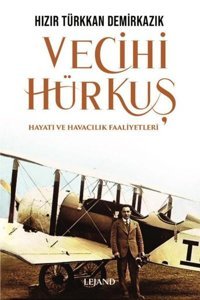 Vecihi Hürkuş - Hayatı ve Havacılık Faaliyetleri Hızır Türkkan Demirkazık Lejand