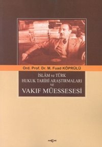 İslam ve Türk Hukuk Tarihi Araştırmaları ve Vakıf Müessesesi Mehmet Fuad Köprülü Akçağ Yayınları