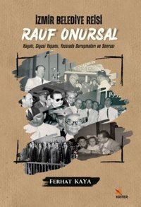 İzmir Belediye Reisi: Rauf Onursal - Hayatı Siyasi Yaşamı ve Yassıada Duruşmaları ve Sonrası Ferhat Kaya Kriter